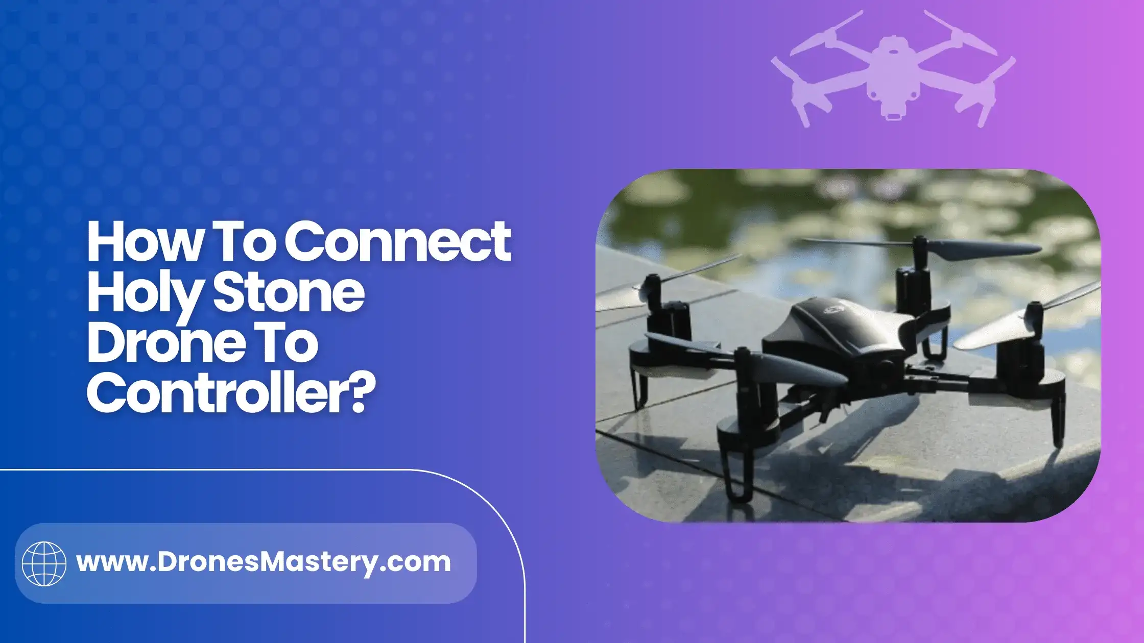 How To Connect Holy Stone Drone To Controller? Easy Solutions