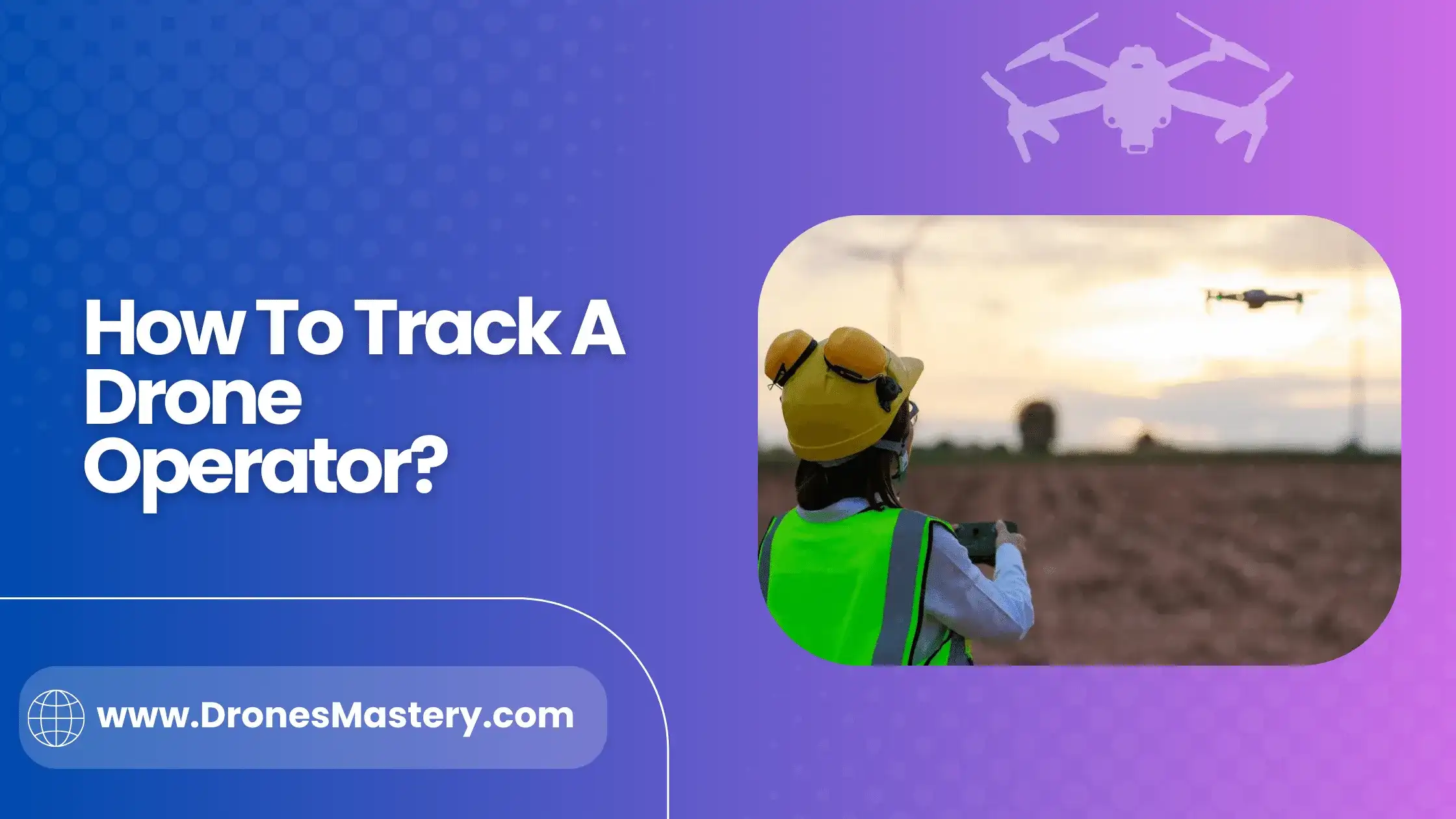 How To Track A Drone Operator? Everything You Need To Know